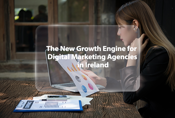 The New Growth Engine for Digital Marketing Agencies in Ireland